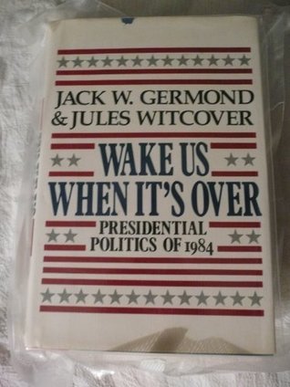 Wake Us When It's over: Presidential Politics of 1984 (Hardcover)