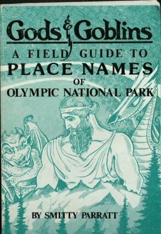 Gods & goblins: A field guide to place names of Olympic National Park (Paperback)