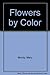 Flowers by Color: A Complet...