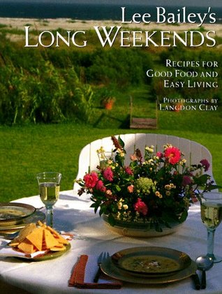 Lee Bailey's Long Weekends: Recipes for Good Food and Easy Living (Hardcover)