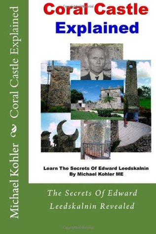 Coral Castle Explained: The Secrets Of Edward Leedskalnin Revealed (Paperback)