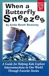 When a Butterfly Sneezes: A Guide for Helping Kids Explore Interconnections in Our World Through Favorite Stories (Systems Thinking for Kids, Big and Small, Vol 1) When a Butterfly Sneezes: A Guide for Helping Kids Explore Interconnections in Our World Through Favorite Stories (Systems Thinking for Kids, Big and Small, Vol 1)