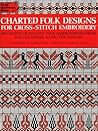 Charted Folk Designs for Cross-Stitch Embroidery by Maria Foris