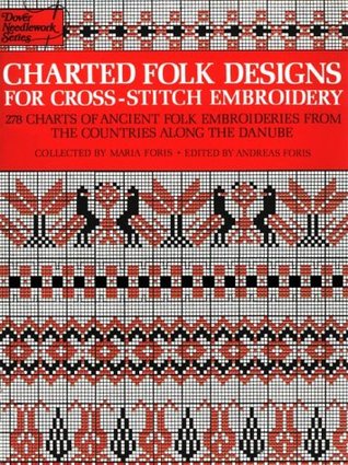 Charted Folk Designs for Cross-Stitch Embroidery: 278 Charts of Ancient Folk Embroideries from the Countries Along the Danube (English and German Edition)
