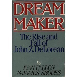 Dream Maker: The Rise and Fall of John Z. Delorean (Hardcover)
