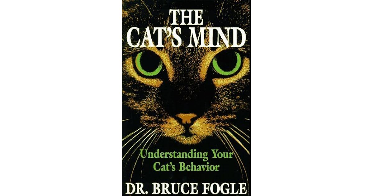 The Cat's Mind Understanding Your Cat's Behavior by Bruce Fogle