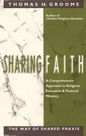 Sharing Faith: A Comprehensive Approach to Religious Education and Pastoral Ministry : The Way of Shared Praxis (Paperback)