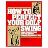 How to Perfect Your Golf Swing: Using Connection and the Seven Common Denominators (A Golf Digest Book)