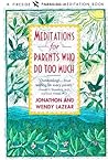 Meditations for Parents Who Do Too Much Meditations for Parents Who Do Too Much