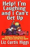 Help! I'm Laughing and I Can't Get Up by Liz Curtis Higgs