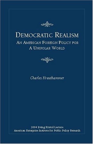 Democratic Realism: An American Foreign Policy for a Unipolar World (Irving Kristol Lecture)