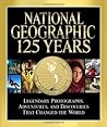 National Geographic 125 Years: Legendary Photographs, Adventures, and Discoveries That Changed the World