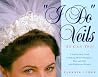 I Do Veils - So Can You!: A Step-by-step Guide to Making Bridal Headpieces, Hats, and Veils With Professional Results I Do Veils - So Can You!: A Step-by-step Guide to Making Bridal Headpieces, Hats, and Veils With Professional Results