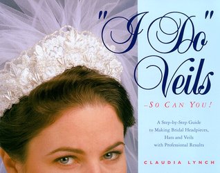 I Do Veils - So Can You!: A Step-by-step Guide to Making Bridal Headpieces, Hats, and Veils With Professional Results (Paperback)