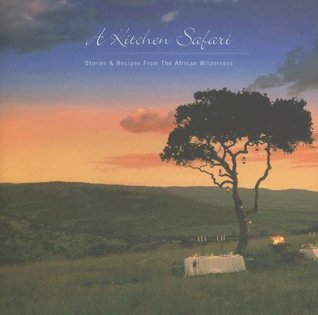 A Kitchen Safari: Stories & Recipes From the African Wilderness (Hardcover)