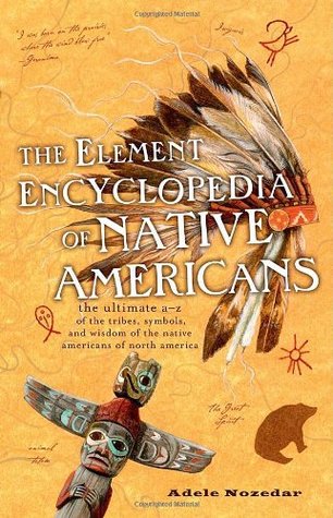 The Element Encyclopedia of Native Americans: The Ultimate A-Z of the Tribes, Symbols, and Wisdom of the Native Americans of North America (Paperback)