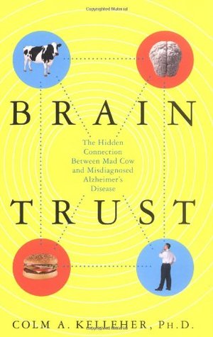 Brain Trust: The Hidden Connection Between Mad Cow and Misdiagnosed Alzheimer's Disease (Hardcover)