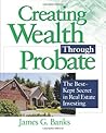 Creating Wealth Through Probate: The Best-Kept Secret in Real Estate Investing