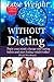 Lose Weight Without Dieting: Train your mind, change your eating habits and start losing weight today!