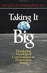 Taking It Big: Developing Sociological Consciousness in Postmodern Times Taking It Big: Developing Sociological Consciousness in Postmodern Times