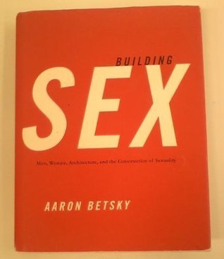 Building Sex: Men, Women, Architecture, and the Construction of Sexuality (Hardcover)
