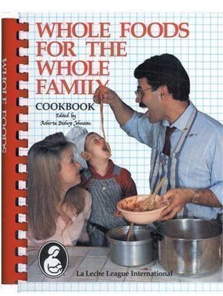 Whole Foods for the Whole Family: La Leche League International Cookbook (Paperback)