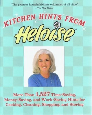 Kitchen Hints From Heloise: More Than 1,527 Time-Saving, Money-Saving, and Work-Saving Hints for Cooking, Cleaning, Shopping, and Storing (Hardcover)