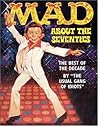 Mad About the Seventies by MAD Magazine