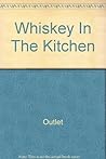 Whiskey In The Kitchen: The Lively Art of Cooking with Boubon, Scotch, Rum, Brandy, Gin, Liqueurs and Kindred Spirits