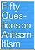 Fifty Questions on Antisemi...