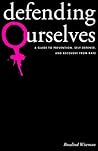 Defending Ourselves: A Guide to Prevention, Self-Defense, and Recovery from Rape