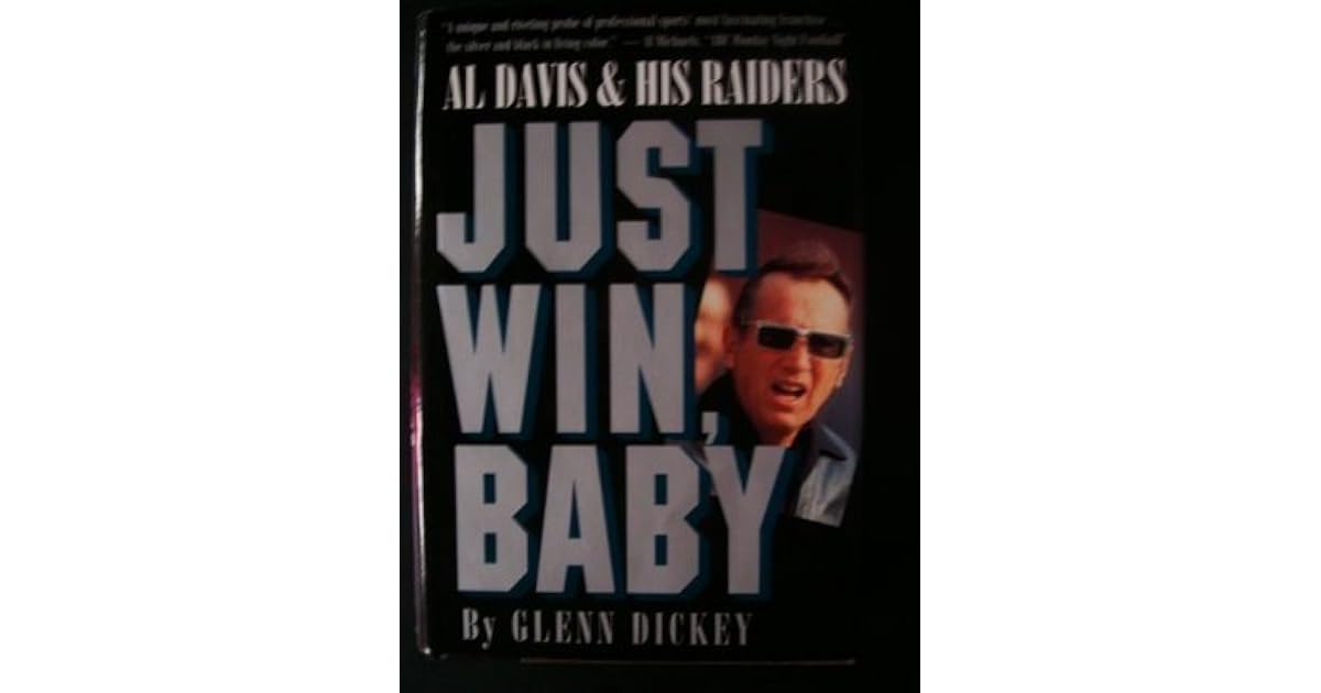 Just Win, Baby Al Davis and His Raiders by Glenn Dickey