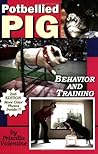 Potbellied Pig Behavior and Training: A Complete Guide for Solving Behavioral Problems in Vietnamese Potbellied Pigs, Revised Edition
