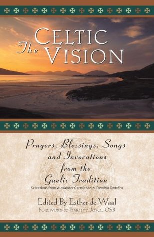 The Celtic Vision: Prayers, Blessings, Songs, and Invocations from Alexander Carmichael's Carmina Gadelica (Paperback)
