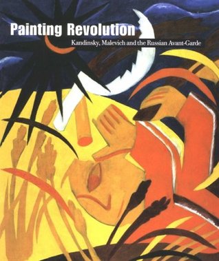 Painting Revolution: Kandinsky, Malevich & the Russian Avant Garde (Paperback)