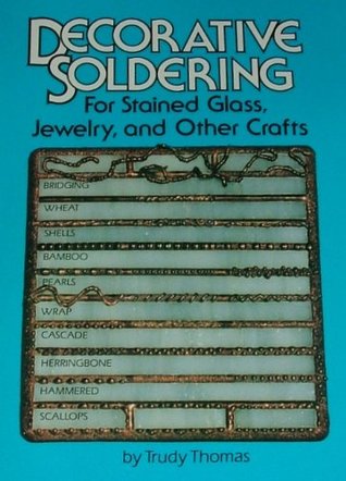 Decorative Soldering for Stained Glass, Jewelry and Other Crafts