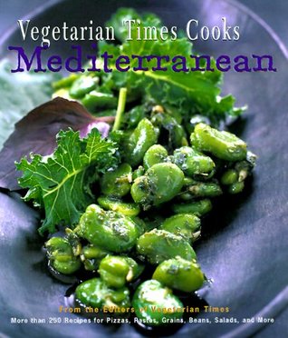 Vegetarian Times Cooks Mediterranean: More Than 250 Recipes For Pizzas, Pastas, Grains, Beans, Salads, And More (Hardcover)