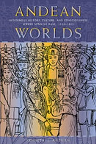 Andean Worlds: Indigenous History, Culture, and Consciousness under Spanish Rule, 1532-1825 (Diálogos Series)