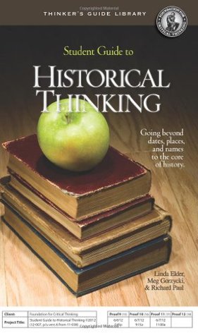 STUDENT GUIDE TO HISTORICAL THINKING: GOING BEYOND DATES, PLACES, AND NAMES TO THE CORE OF HISTORY (Thinker's Guide Library)