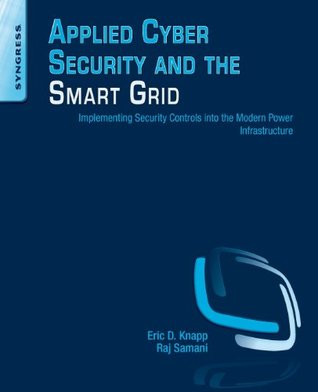 Applied Cyber Security and the Smart Grid: Implementing Security Controls into the Modern Power Infrastructure (Paperback)