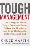 Tough Management: The 7 Ways To Make Tough Decisions Easier, Deliver The Numbers, And Grow Business In Good Times And Bad Tough Management: The 7 Ways To Make Tough Decisions Easier, Deliver The Numbers, And Grow Business In Good Times And Bad