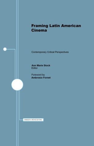 Framing Latin American Cinema: Contemporary Critical Perspectives (Hispanic Issues)