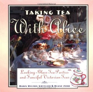Taking Tea with Alice: Looking-Glass Tea Parties and Fanciful Victorian Teas (Hardcover)