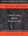 The Acts of Jesus: What Did Jesus Really Do?