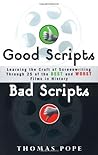 Good Scripts, Bad Scripts: Learning the Craft of Screenwriting Through 25 of the Best and Worst Films in Hi story Good Scripts, Bad Scripts: Learning the Craft of Screenwriting Through 25 of the Best and Worst Films in Hi story