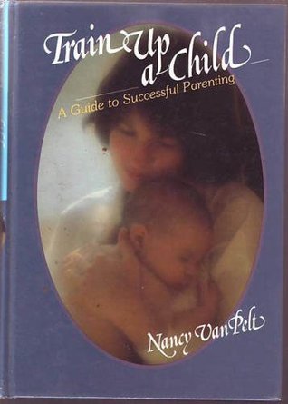 Train Up a Child: A Guide to Successful Parenting (Hardcover)