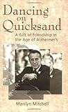 Dancing on Quicksand: A Gift of Friendship in the Age of Alzheimer's Dancing on Quicksand: A Gift of Friendship in the Age of Alzheimer's