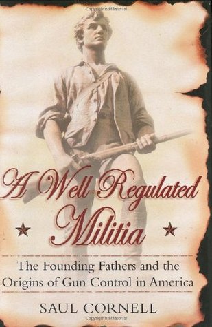 A Well-Regulated Militia: The Founding Fathers and the Origins of Gun Control in America (Hardcover)