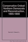 Conservative Ordeal: Northern Democrats and Reconstruction, 1865-1868