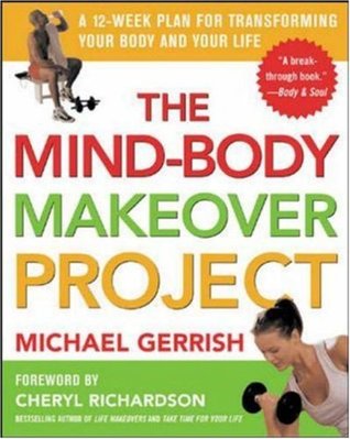 The Mind-Body Makeover Project : A 12-Week Plan for Transforming Your Body and Your Life (Paperback)